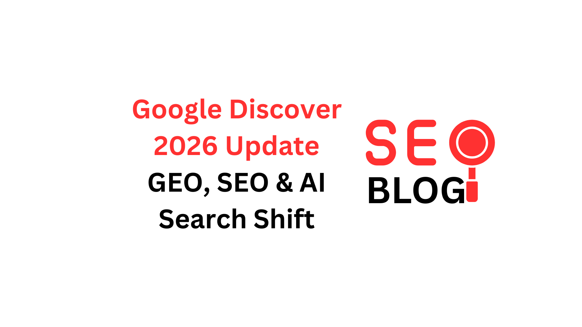 Google Discover 2026 Update: GEO, SEO & AI Search Shift
