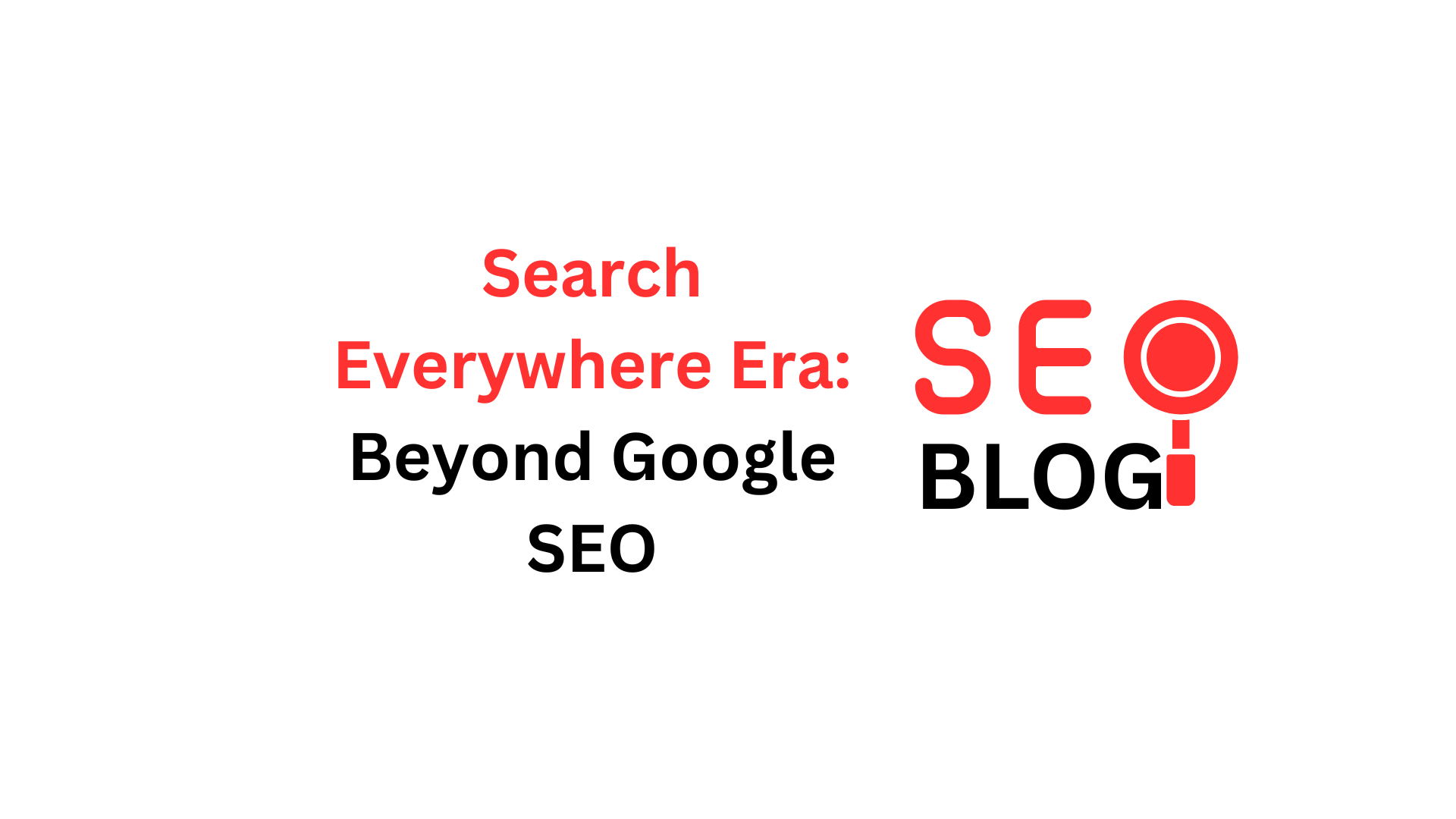 Search Everywhere Era: Beyond Google SEO
