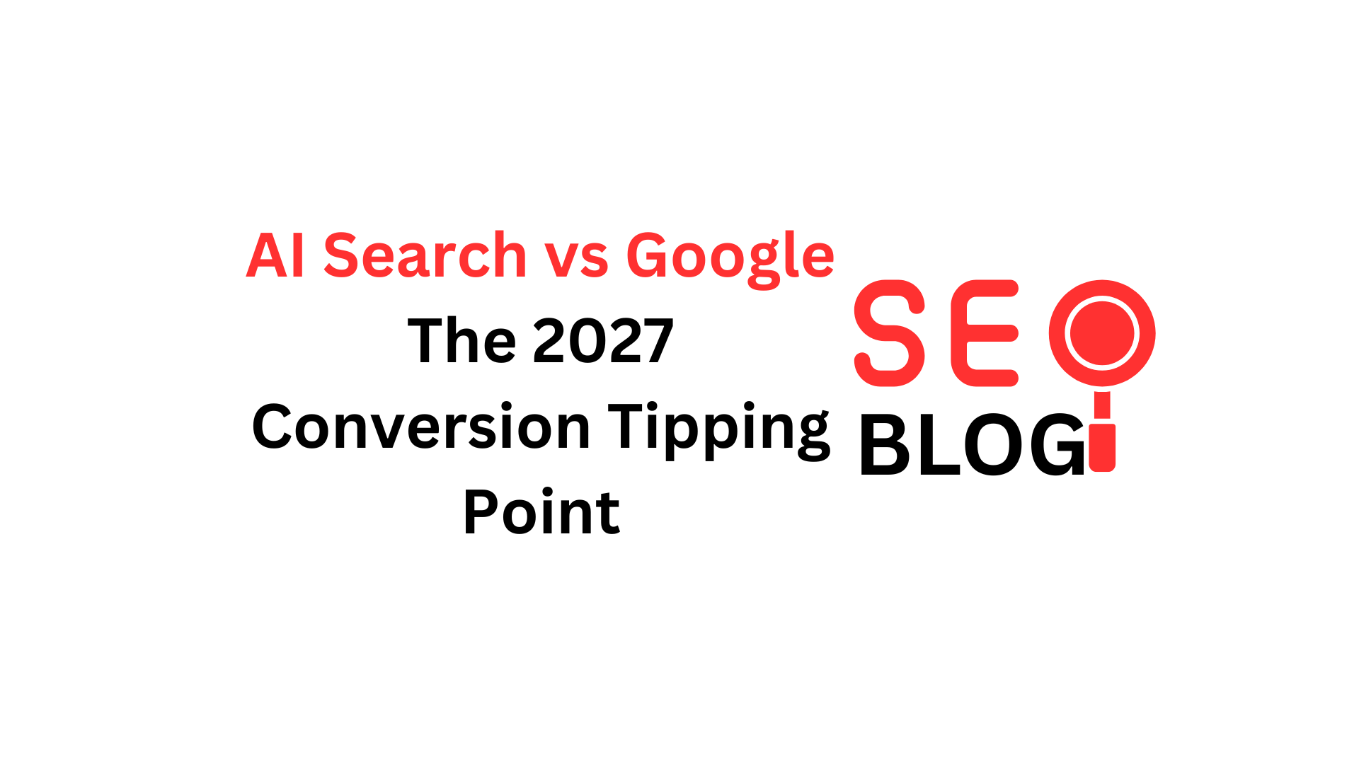 The 2027 Tipping Point: Why AI Search is Winning the Conversion War (Even Without the Clicks)