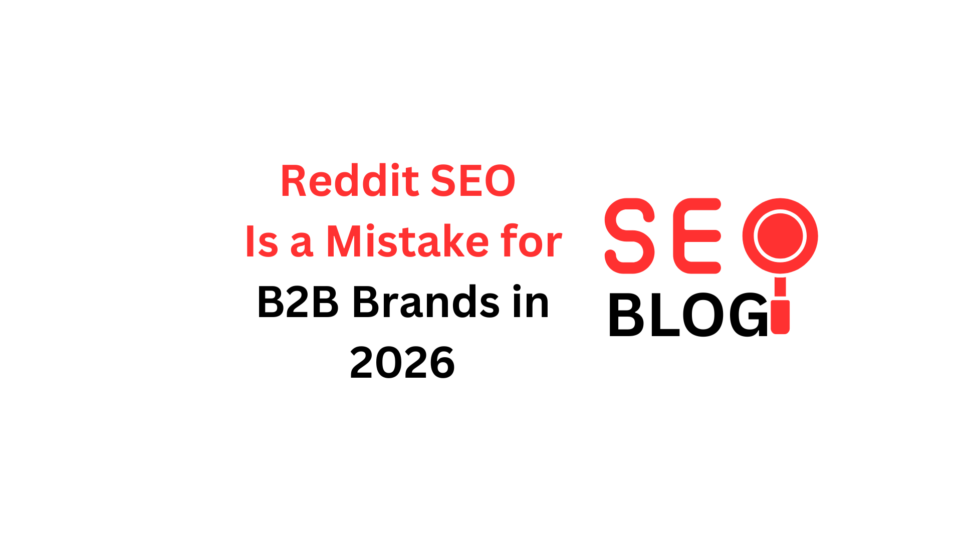 Reddit SEO Is a Mistake for B2B Brands in 2026