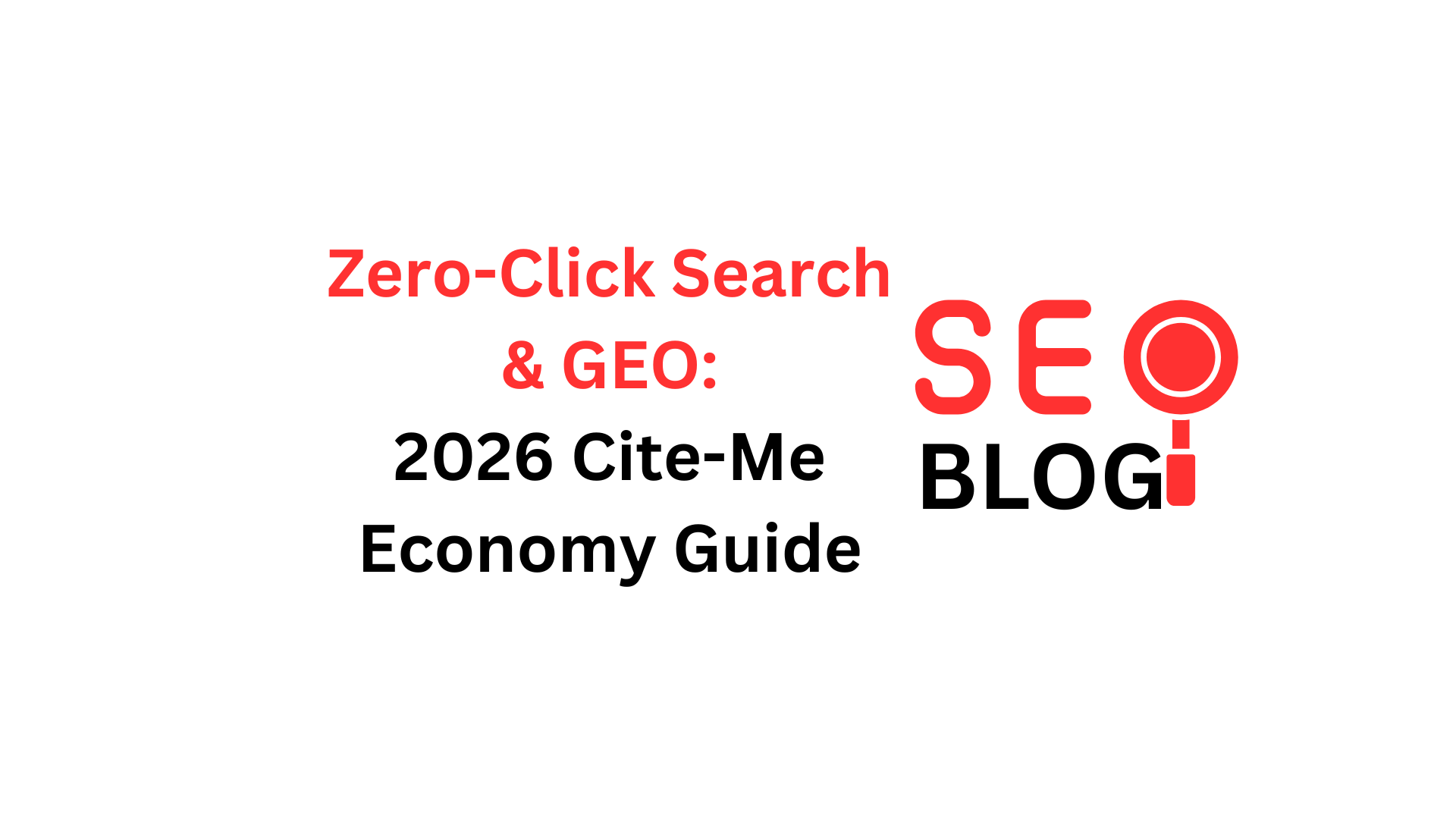 Zero-Click Search & GEO: 2026 Cite-Me Economy Guide