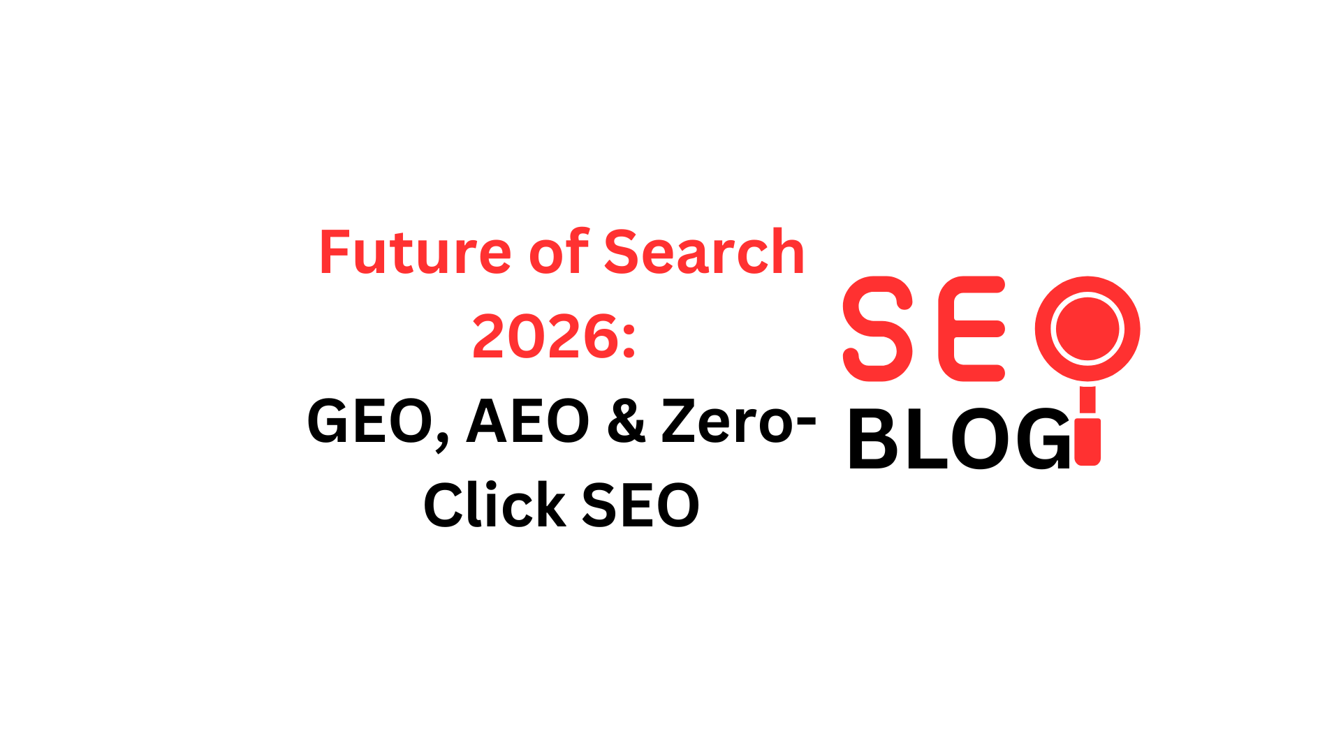 Future of Search 2026: GEO, AEO & Zero-Click SEO
