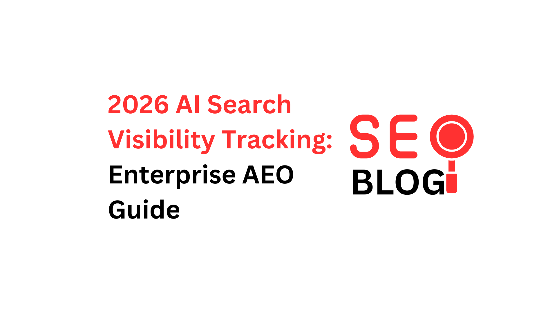2026 AI Search Visibility Tracking: Enterprise AEO Guide