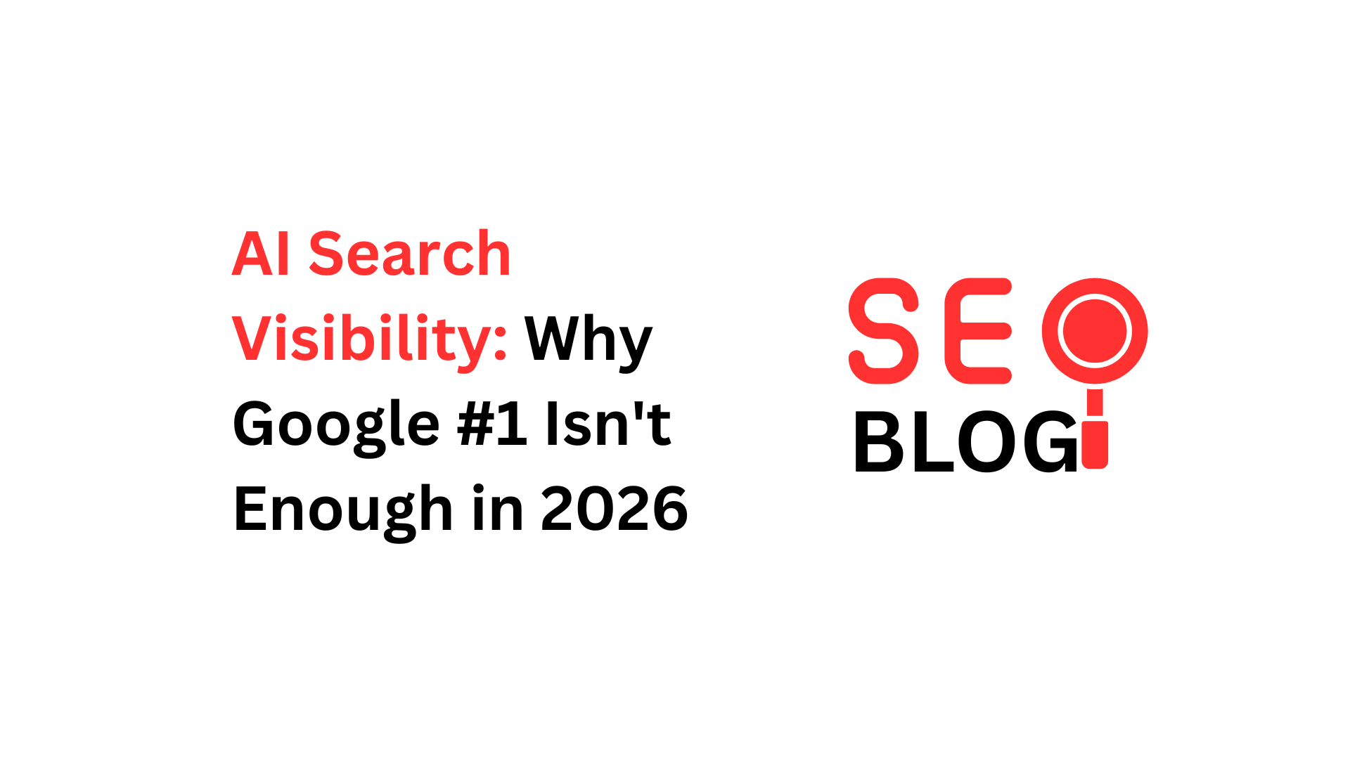AI Search Visibility: Why Google #1 Isn't Enough in 2026