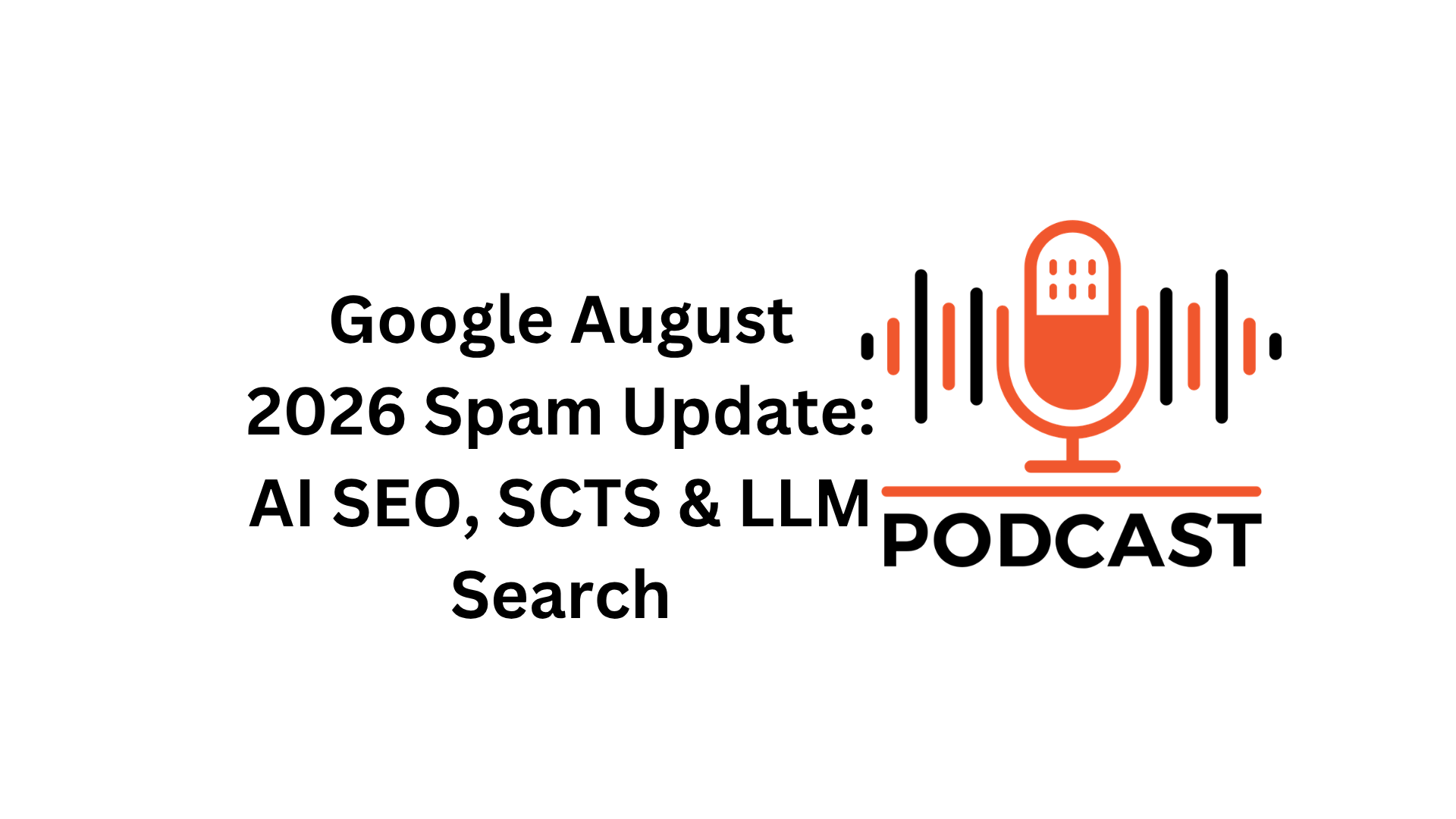Google August 2026 Spam Update: AI SEO, SCTS & LLM Search