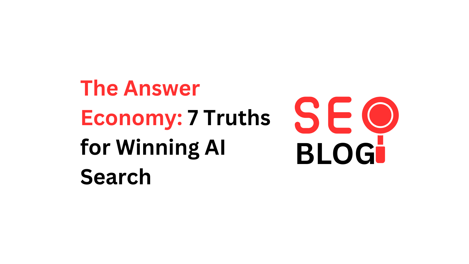 The Answer Economy: 7 Truths for Winning AI Search
